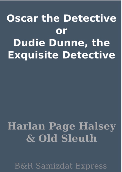 Oscar the Detective or Dudie Dunne, the Exquisite Detective