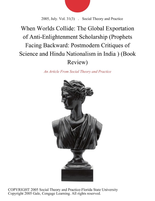 When Worlds Collide: The Global Exportation of Anti-Enlightenment Scholarship (Prophets Facing Backward: Postmodern Critiques of Science and Hindu Nationalism in India ) (Book Review)