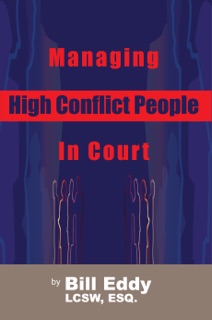 Managing High Conflict People in Court by Bill Eddy LCSW, CFLS