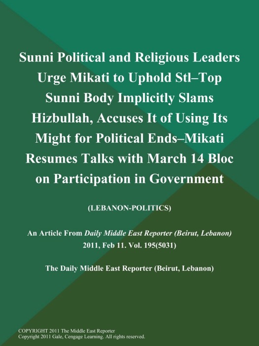 Sunni Political and Religious Leaders Urge Mikati to Uphold Stl--Top Sunni Body Implicitly Slams Hizbullah, Accuses It of Using Its Might for Political Ends--Mikati Resumes Talks with March 14 Bloc on Participation in Government (Lebanon-Politics)