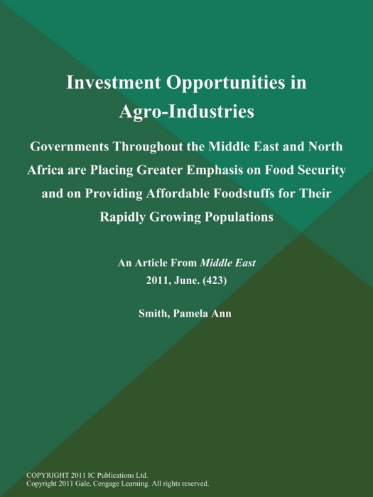 Investment Opportunities in Agro-Industries: Governments Throughout the Middle East and North Africa are Placing Greater Emphasis on Food Security and on Providing Affordable Foodstuffs for Their Rapidly Growing Populations