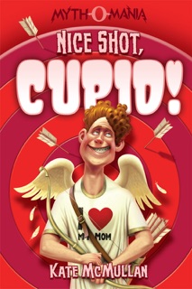 Myth-O-Mania: Nice Shot, Cupid! by Kate McMullan