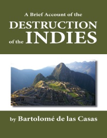 A Brief Account of the Destruction of the Indies - Bartolomé de las Casas