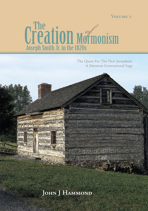 Volume Ii  The Creation Of Mormonism: Joseph Smith Jr. In The 1820S