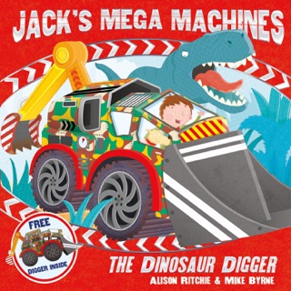Jack's Mega Machines: The Dinosaur Digger by Alison Ritchie & Mike Byrne
