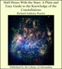 Book Half-Hours With the Stars: A Plain and Easy Guide to the Knowledge of the Constellations