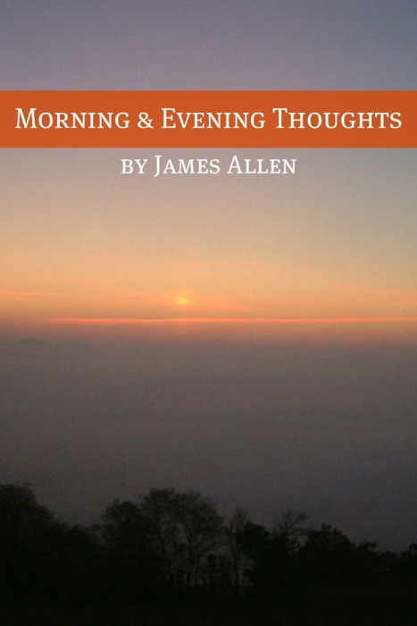 Morning and Evening Thoughts (Annotated with Biography about James Allen)