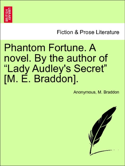 Phantom Fortune. A novel. By the author of “Lady Audley's Secret” [M. E. Braddon]. Vol. I.