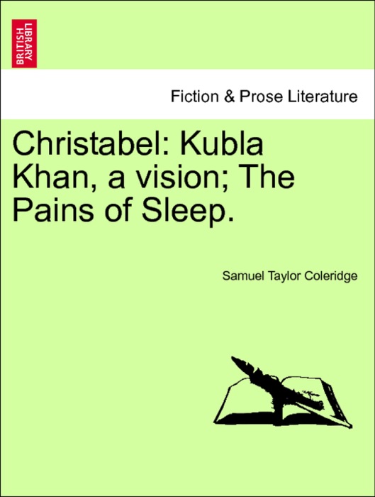 Christabel: Kubla Khan, a vision; The Pains of Sleep. Part I.