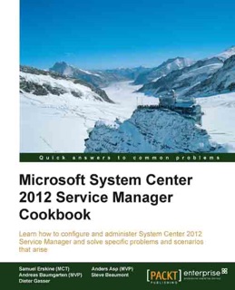 Microsoft System Center 2012 Service Manager Cookbook by Samuel Erskine (MCT), Steve Beaumont, Anders Asp (MVP), Dieter Gasser & Andreas Baumgarten (MVP)