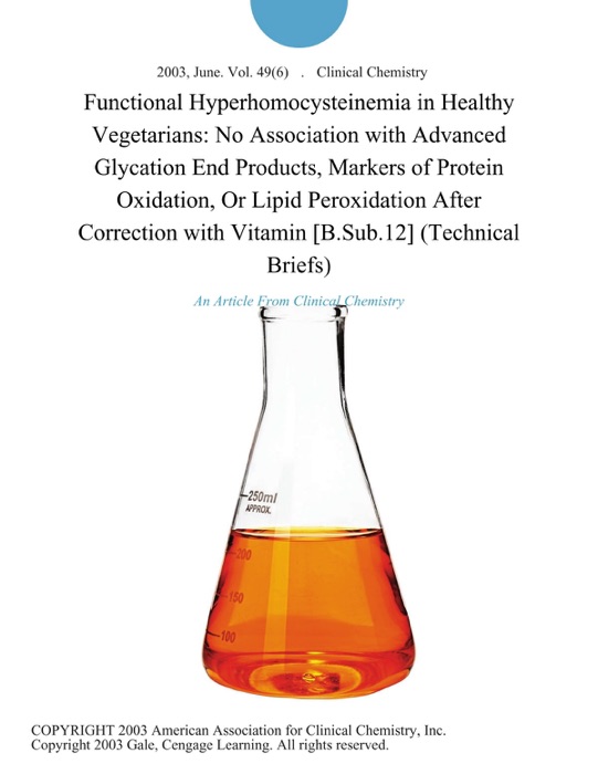 Functional Hyperhomocysteinemia in Healthy Vegetarians: No Association with Advanced Glycation End Products, Markers of Protein Oxidation, Or Lipid Peroxidation After Correction with Vitamin [B.Sub.12] (Technical Briefs)