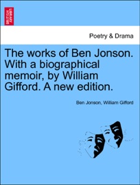 The works of Ben Jonson. With a biographical memoir, by William Gifford. A new edition. VOL. I - Ben Jonson & William Gifford