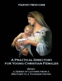 A Practical Directory for Young Christian Females : Being a Series of Letters from a Brother to a Younger Sister (Illustrated) - Harvey Newcomb
