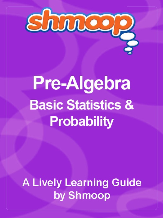 Shmoop Learning Guide: Basic Statistics & Probability