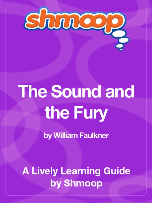 The Sound and the Fury: Shmoop Learning Guide