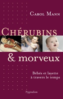 Chérubins et morveux. Bébés et layette à travers le temps by Carol Mann