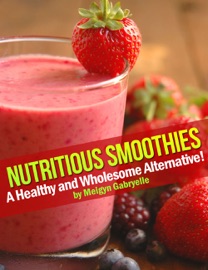 Nutritious Smoothies:  A Healthy and Wholesome Alternative!