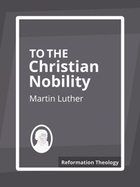To the Christian Nobility of the German Nation Martin Luther