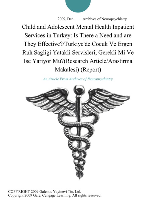 Child and Adolescent Mental Health Inpatient Services in Turkey: Is There a Need and are They Effective?/Turkiye'de Cocuk Ve Ergen Ruh Sagligi Yatakli Servisleri, Gerekli Mi Ve Ise Yariyor Mu?(Research Article/Arastirma Makalesi) (Report)