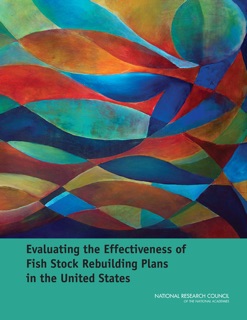 Evaluating the Effectiveness of Fish Stock Rebuilding Plans in the United States by Committee on Evaluating the Effectiveness of Stock Rebuilding Plans of the 2008 Fishery Conservation and Management Reauthorization Act, Ocean Studies Board, Division on Earth and Life Studies & National Research Council