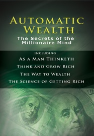 Automatic Wealth: The Secrets of the Millionaire Mind - James Allen, Napoleon Hill, Benjamin Franklin & Wallace Delois Wattles