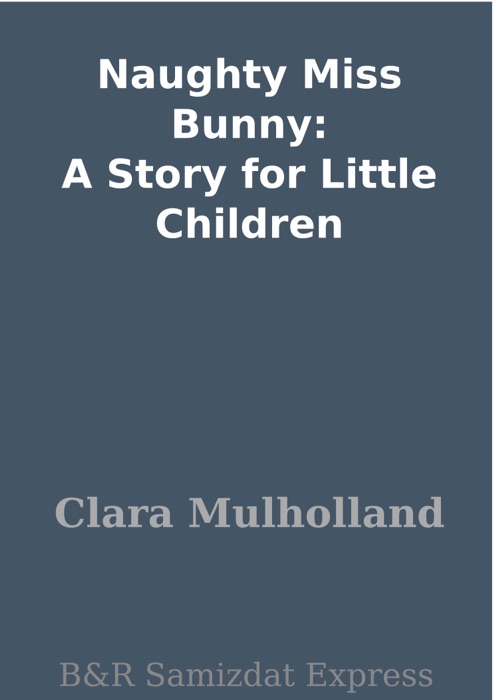 Naughty Miss Bunny: A Story for Little Children