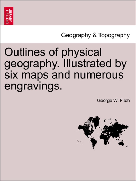 Outlines of physical geography. Illustrated by six maps and numerous engravings. Eighth Large Edition.