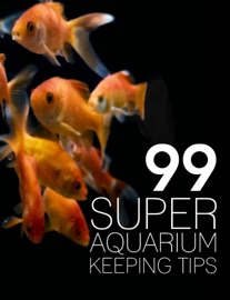 99 Super Aquarium Keeping Tips - Allon Baron