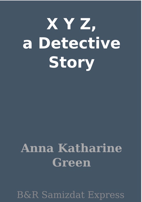 X Y Z, a Detective Story