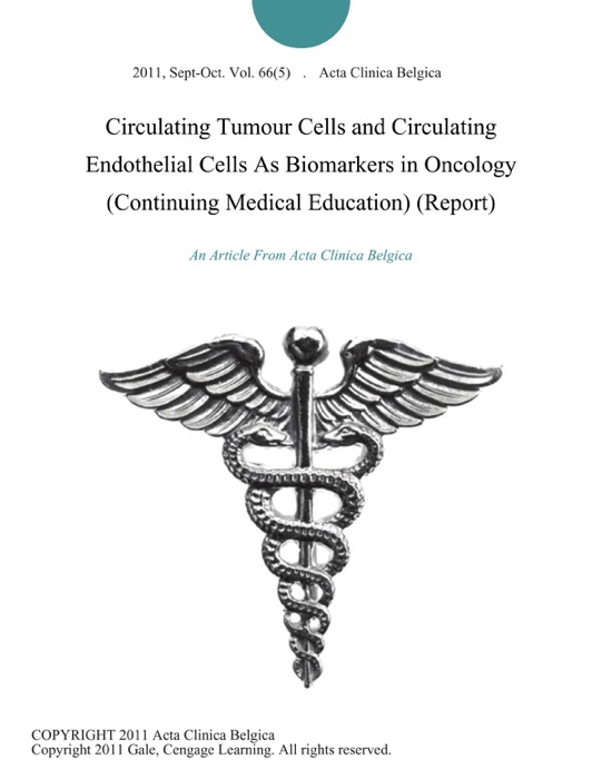 Circulating Tumour Cells and Circulating Endothelial Cells As Biomarkers in Oncology (Continuing Medical Education) (Report)