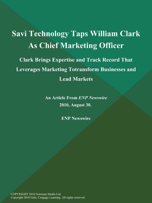 Savi Technology Taps William Clark As Chief Marketing Officer; Clark Brings Expertise and Track Record That Leverages Marketing Totransform Businesses and Lead Markets