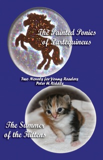 The Painted Ponies of Partequineus and The Summer of the Kittens: Two Novels for Young Readers by Peter H. Riddle