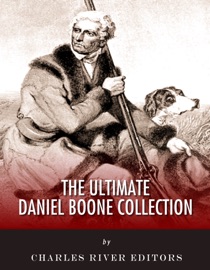The Ultimate Daniel Boone Collection - Charles River Editors, Daniel Boone, John Abbott, Cecil Hartley & Timothy Flint