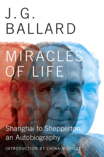 Miracles of Life: Shanghai to Shepperton, An Autobiography by J. G. Ballard
