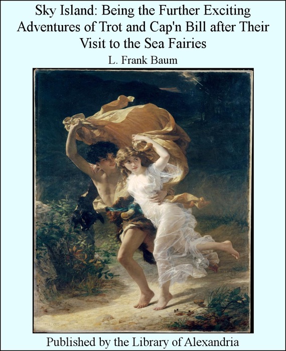 Sky Island: Being the Further Exciting Adventures of Trot and Cap'n Bill After Their Visit to the Sea Fairies