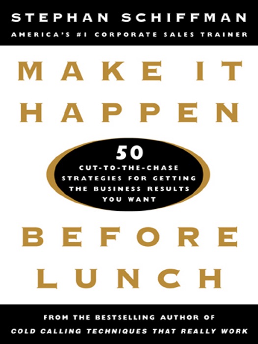 Make It Happen Before Lunch: 50 Cut-to-the-Chase Strategies for Getting the Business Results You Want