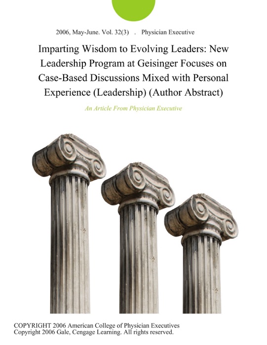 Imparting Wisdom to Evolving Leaders: New Leadership Program at Geisinger Focuses on Case-Based Discussions Mixed with Personal Experience (Leadership) (Author Abstract)