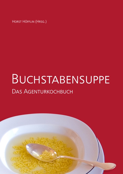 Buchstabensuppe - Das Agenturkochbuch