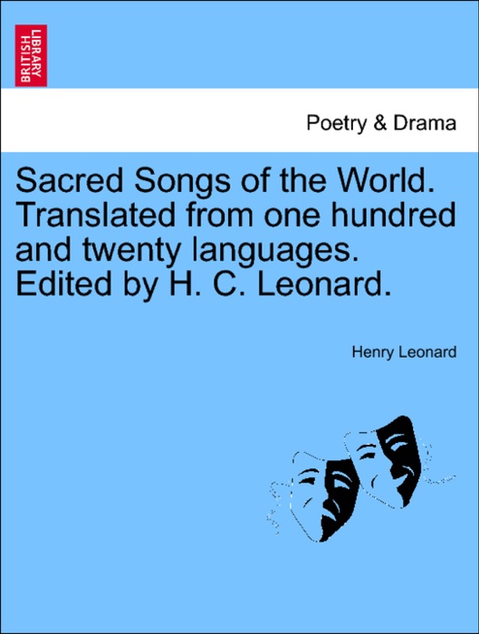 Sacred Songs of the World. Translated from one hundred and twenty languages. Edited by H. C. Leonard.