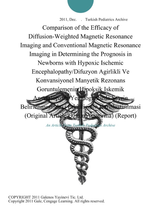 Comparison of the Efficacy of Diffusion-Weighted Magnetic Resonance Imaging and Conventional Magnetic Resonance Imaging in Determining the Prognosis in Newborns with Hypoxic Ischemic Encephalopathy/Difuzyon Agirlikli Ve Konvansiyonel Manyetik Rezonans Goruntulemenin Hipoksik Iskemik Ansefalopatili Yenidoganlarda Seyrin Belirlenmesindeki Etkinliginin Karsilastirilmasi (Original Article/Ozgun Arastirma) (Report)