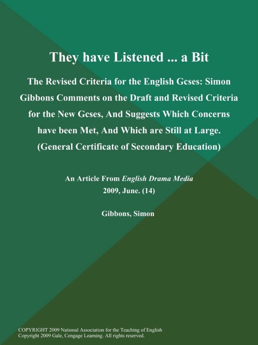 They have Listened ... a Bit: The Revised Criteria for the English Gcses: Simon Gibbons Comments on the Draft and Revised Criteria for the New Gcses, And Suggests Which Concerns have been Met, And Which are Still at Large (General Certificate of Secondary Education)