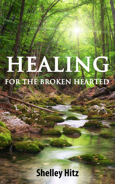 Healing for the Broken Hearted: Discover Lasting Freedom in Christ