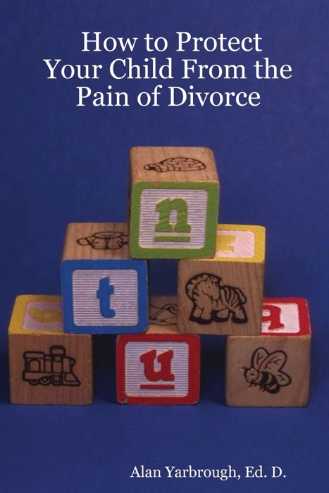 How to Protect Your Child from the Pain of Divorce