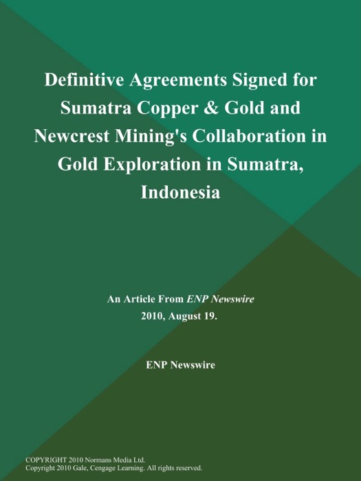 Definitive Agreements Signed for Sumatra Copper & Gold and Newcrest Mining's Collaboration in Gold Exploration in Sumatra, Indonesia