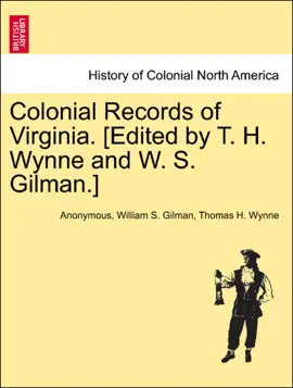 Read: Colonial Records of Virginia. [Edited Book by T. H. Wynne and W. S. Gilman.]