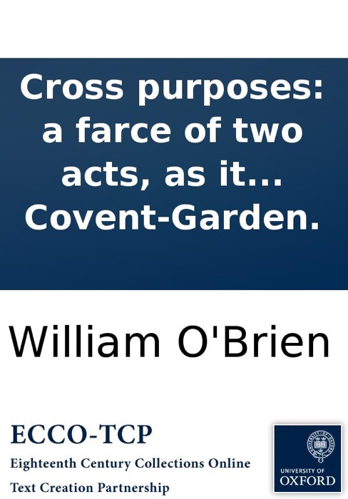 Cross purposes: a farce of two acts, as it is performed at the Theatre-Royal in Covent-Garden.
