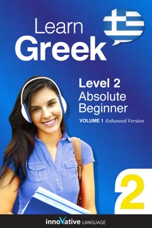 Learn Greek - Level 2: Absolute Beginner Greek (Enhanced Version) by Innovative Language Learning, LLC