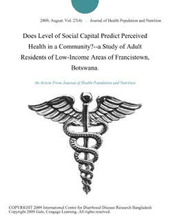 Does Level of Social Capital Predict Perceived Health in a Community?--a Study of Adult Residents of Low-Income Areas of Francistown, Botswana. by Journal of Health Population and Nutrition