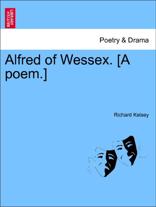 Alfred of Wessex. [A poem.] VOLUME THE SECOND