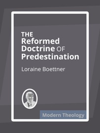 The Reformed Doctrine of Predestination - Loraine Boettner